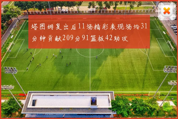 塔图姆复出后11场精彩表现场均31分钟贡献209分91篮板42助攻