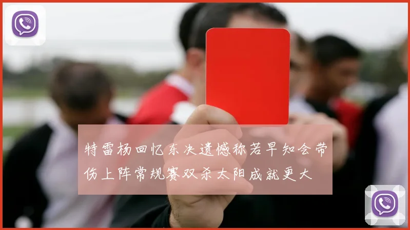 特雷杨回忆东决遗憾称若早知会带伤上阵常规赛双杀太阳成就更大